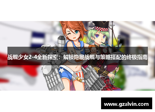 战舰少女2-4全新探索：解锁隐藏战舰与策略搭配的终极指南